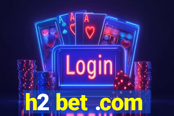 h2 bet .com